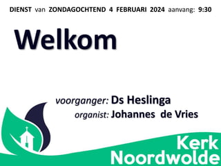 DIENST van ZONDAGOCHTEND 4 FEBRUARI 2024 aanvang: 9:30
voorganger: Ds Heslinga
organist: Johannes de Vries
Welkom
 
