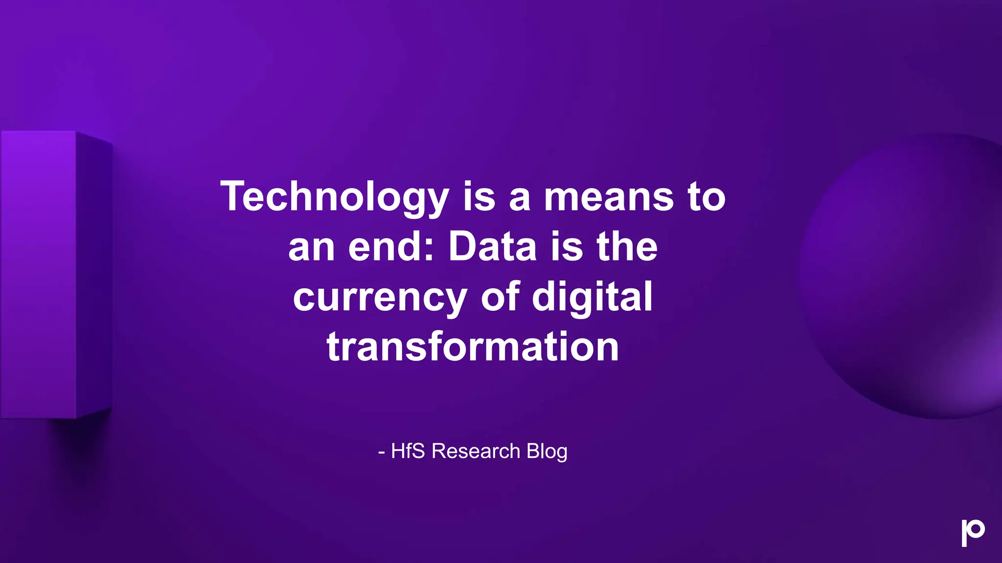 Technology is a means to
an end: Data is the
currency of digital
transformation
- HfS Research Blog
 