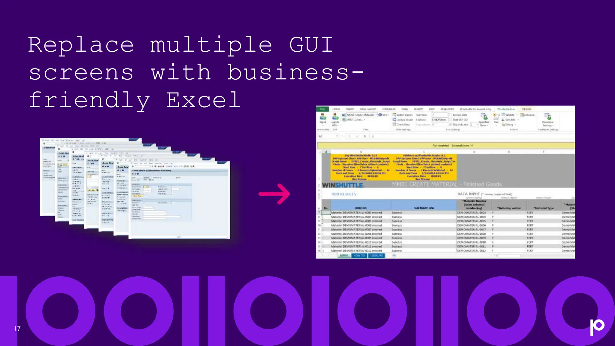 17
Replace multiple GUI
screens with business-
friendly Excel
 