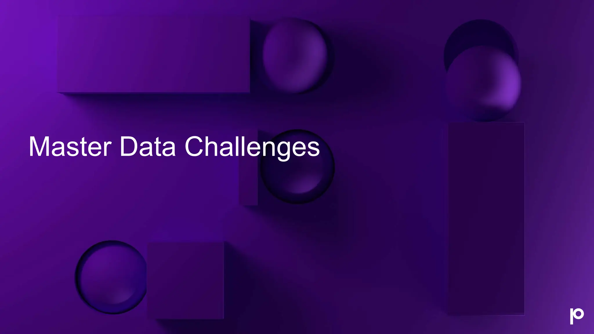 Master Data Challenges
 