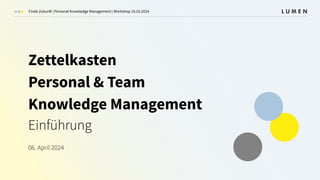 Finde Zukunft | Personal Knowledge Management | Workshop 16.02.2024
Zettelkasten
Personal & Team
Knowledge Management
Einführung
06. April 2024
 