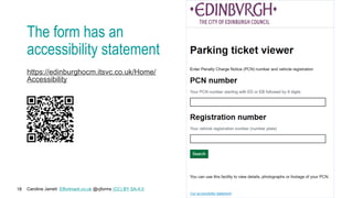 Caroline Jarrett Effortmark.co.uk @cjforms (CC) BY SA-4.0
18
The form has an
accessibility statement
https://edinburghocm.itsvc.co.uk/Home/
Accessibility
 
