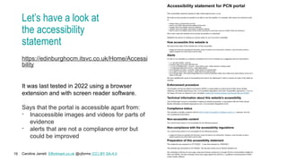 Caroline Jarrett Effortmark.co.uk @cjforms (CC) BY SA-4.0
19
Let’s have a look at
the accessibility
statement
https://edinburghocm.itsvc.co.uk/Home/Accessi
bility
It was last tested in 2022 using a browser
extension and with screen reader software.
Says that the portal is accessible apart from:
- Inaccessible images and videos for parts of
evidence
- alerts that are not a compliance error but
could be improved
 