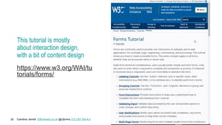 Caroline Jarrett Effortmark.co.uk @cjforms (CC) BY SA-4.0
30
This tutorial is mostly
about interaction design,
with a bit of content design
https://www.w3.org/WAI/tu
torials/forms/
 