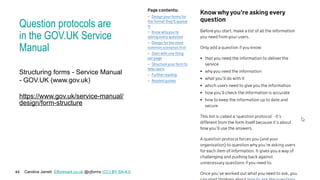 Caroline Jarrett Effortmark.co.uk @cjforms (CC) BY SA-4.0
44
Question protocols are
in the GOV.UK Service
Manual
Structuring forms - Service Manual
- GOV.UK (www.gov.uk)
https://www.gov.uk/service-manual/
design/form-structure
 