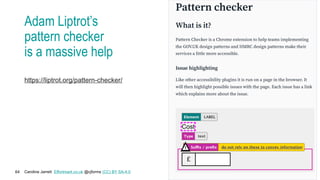 Caroline Jarrett Effortmark.co.uk @cjforms (CC) BY SA-4.0
64
Adam Liptrot’s
pattern checker
is a massive help
https://liptrot.org/pattern-checker/
 
