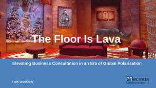 Elevating Business Consultation in an Era of Global Polarisation
Lars Voedisch
The Floor Is Lava
 