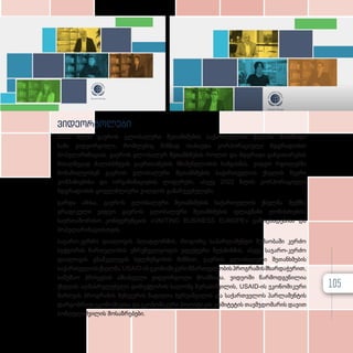 ვიდეორგოლები
2023 წელს გაეროს გლობალური შეთანხმების საქართველოს ქსელმა მოამზადა
სამი ვიდეორგოლი, რომლებიც მიზნად ისახავდა კორპორაციული მდგრადობის
პოპულარიზაციას, გაეროს გლობალურ შეთანხმების როლის და მდგრადი განვითარების
მისაღწევად ძალისხმევის გაერთიანების მნიშვნელობის ხაზგასმას. ვიდეო რგოლებში
მონაწილეობენ გაეროს გლობალური შეთანხმების საქართველოს ქსელის წევრი
კომპანიებისა და ორგანიზაციების ლიდერები, ასევე 2022 წლის კორპორაციული
მდგრადობის ყოველწლიური ჯილდოს გამარჯვებულები.
გარდა ამისა, გაეროს გლობალური შეთანხმების საქართველოს ქსელმა შექმნა
გრაფიკული ვიდეო გაეროს გლობალური შეთანხმების ფლაგმანი ღონისძიების,
საერთაშორისო კონფერენციის «UNITING BUSINESS EUROPE» გამოცხადებისა და
პოპულარიზაციისთვის.
საჯარო-კერძო დიალოგის პლატფორმის, როგორც საპარლამენტო მუშაობაში კერძო
სექტორის ჩართულობის უზრუნველყოფის ეფექტური მექანიზმის, ასევე საჯარო-კერძო
დიალოგის გზამკვლევის ხელშეწყობის მიზნით, გაეროს გლობალური შეთანხმების
საქართველოსქსელმა,USAID-ისეკონომიკურიმმართველობისპროგრამისმხარდაჭერით,
სამუშაო პროცესის ამსახველი ვიდეორგოლი მოამზადა. ვიდეოში წარმოდგენილია
ქსელის აღმასრულებელი დირექტორის სალომე ზურაბიშვილის, USAID-ის ეკონომიკური
მართვის პროგრამის მენეჯერის ნატალია ბერუაშვილის და საქართველოს პარლამენტის
დარგობრივი ეკონომიკისა და ეკონომიკური პოლიტიკის კომიტეტის თავმჯდომარის დავით
სონღულაშვილის მოსაზრებები.
105
 