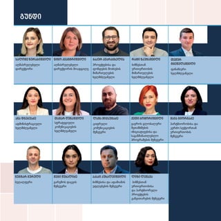 რატი ზაუტაშვილი
ბიზნესთან
ურთიერთობის
მიმართულების
ხელმძღვანელი
თემურ
ტყეშელაშვილი
ფინანსური
ხელმძღვანელი
მაია გიორგაძე
პარტნიორობისა და
კერძო სექტორთან
ურთიერთობის
მენეჯერი
ქეთი ბოჭორიშვილი
გაეროს გლობალური
შეთანხმების
ინიციატივებისა და
საგანმანათლებლო
პროგრამების მენეჯერი
ანა დგებუაძე
ადმინისტრაციული
ხელმძღვანელი
თამარ ღუნაშვილი
სტრატეგიული
კომუნიკაციების
ხელმძღვანელი
ლაშა მიქაუტაძე
ციფრული
კომუნიკაციების
მენეჯერი
აკაკი კუხალეიშვილი
ბიზნესისა და ადამიანის
უფლებების მენეჯერი
ლიზი ლეჟავა
ბიზნესთან
ურთიერთობისა
და პარტნიორული
პროექტების
განვითარების მენეჯერი
ბაკურ კვარაცხელია
პროექტებისა და
ფონდების მოძიების
მიმართულების
ხელმძღვანელი
სალომე ზურაბიშვილი
აღმასრულებელი
დირექტორი
ნინო კვანტრიშვილი
აღმასრულებელი
დირექტორის მოადგილე
გუნდი
მეგი შუბალიძე
გარემოს დაცვის
მენეჯერი
ნუგზარ გურული
ბუღალტერი
 