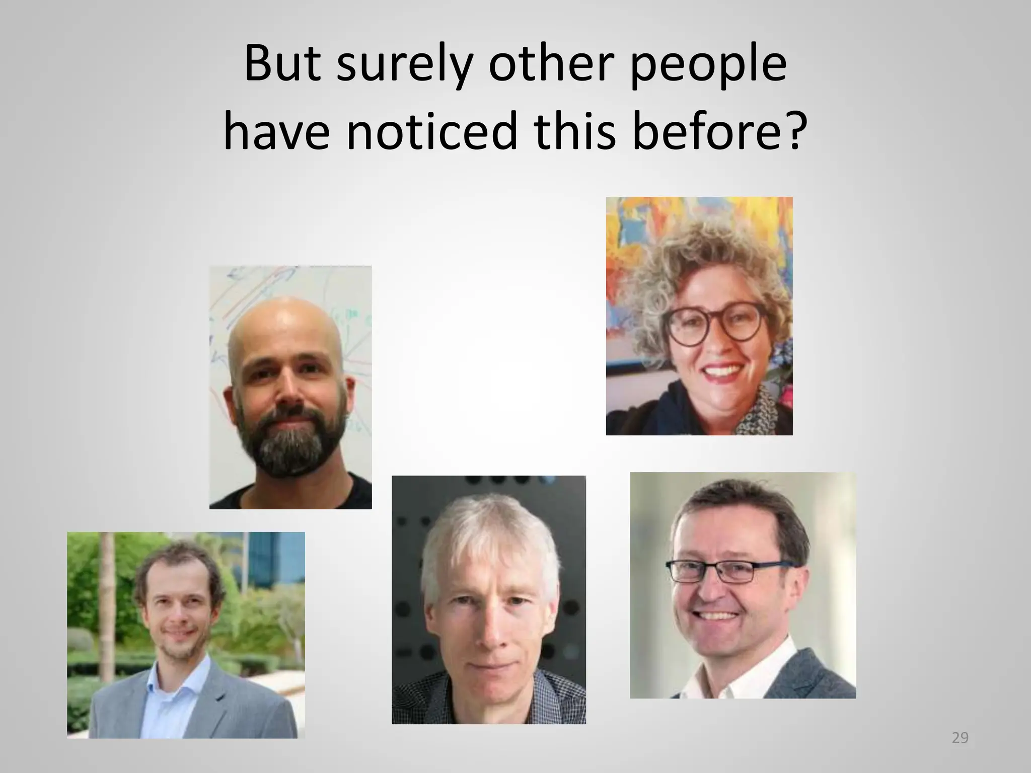 But surely other people
have noticed this before?
29
 