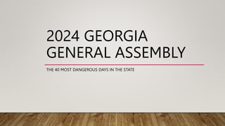 2024 GEORGIA
GENERAL ASSEMBLY
THE 40 MOST DANGEROUS DAYS IN THE STATE
 