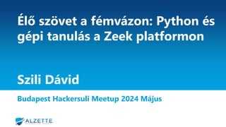 Élő szövet a fémvázon: Python és
gépi tanulás a Zeek platformon
Budapest Hackersuli Meetup 2024 Május
1
Szili Dávid
 