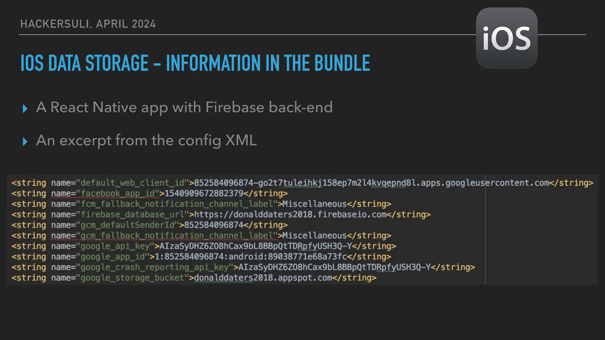 HACKERSULI, APRIL 2024
IOS DATA STORAGE - INFORMATION IN THE BUNDLE
▸ A React Native app with Firebase back-end
▸ An excerpt from the con
fi
g XML
 