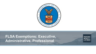 FLSA Exemptions: Executive,
Administrative, Professional
 