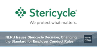 NLRB Issues Stericycle Decision, Changing
the Standard for Employer Conduct Rules
 