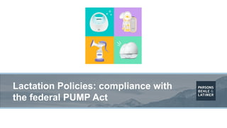 Lactation Policies: compliance with
the federal PUMP Act
 