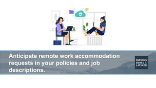 Anticipate remote work accommodation
requests in your policies and job
descriptions.
 