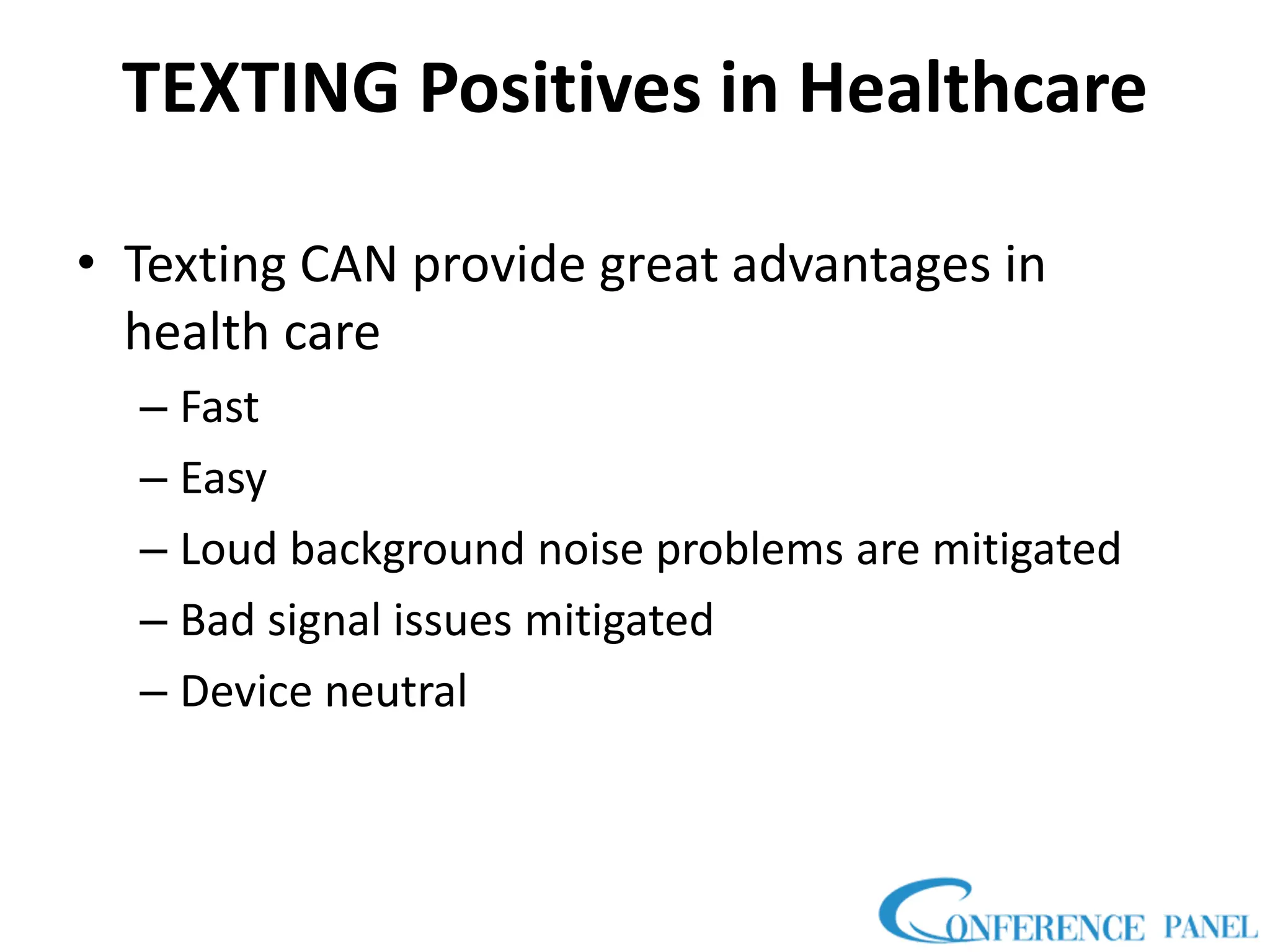TEXTING Positives in Healthcare
• Texting CAN provide great advantages in
health care
– Fast
– Easy
– Loud background noise problems are mitigated
– Bad signal issues mitigated
– Device neutral
 