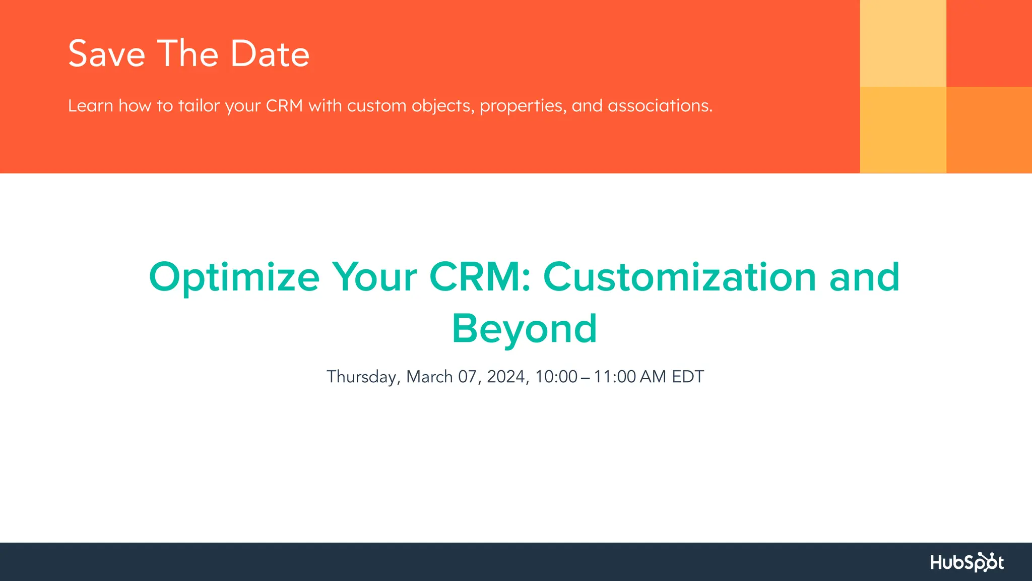 Thursday, March 07, 2024, 10:00 – 11:00 AM EDT
Learn how to tailor your CRM with custom objects, properties, and associations.
Save The Date
Optimize Your CRM: Customization and
Beyond
 