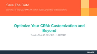 Thursday, March 07, 2024, 10:00 – 11:00 AM EDT
Learn how to tailor your CRM with custom objects, properties, and associations.
Save The Date
Optimize Your CRM: Customization and
Beyond
 