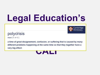 Legal Education’s
Polycrisis
… and …
CALI
 