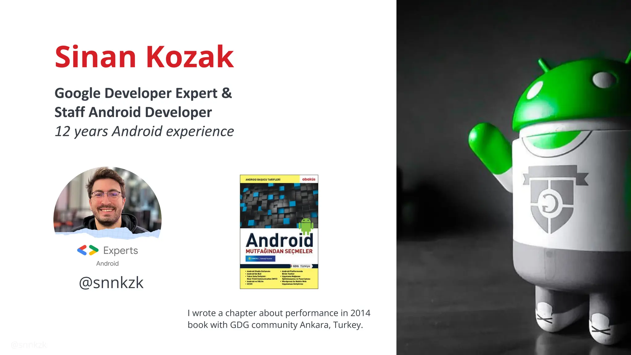 @snnkzk
2
Sinan Kozak
Google Developer Expert &
Staff Android Developer
12 years Android experience
@snnkzk
I wrote a chapter about performance in 2014
book with GDG community Ankara, Turkey.
 