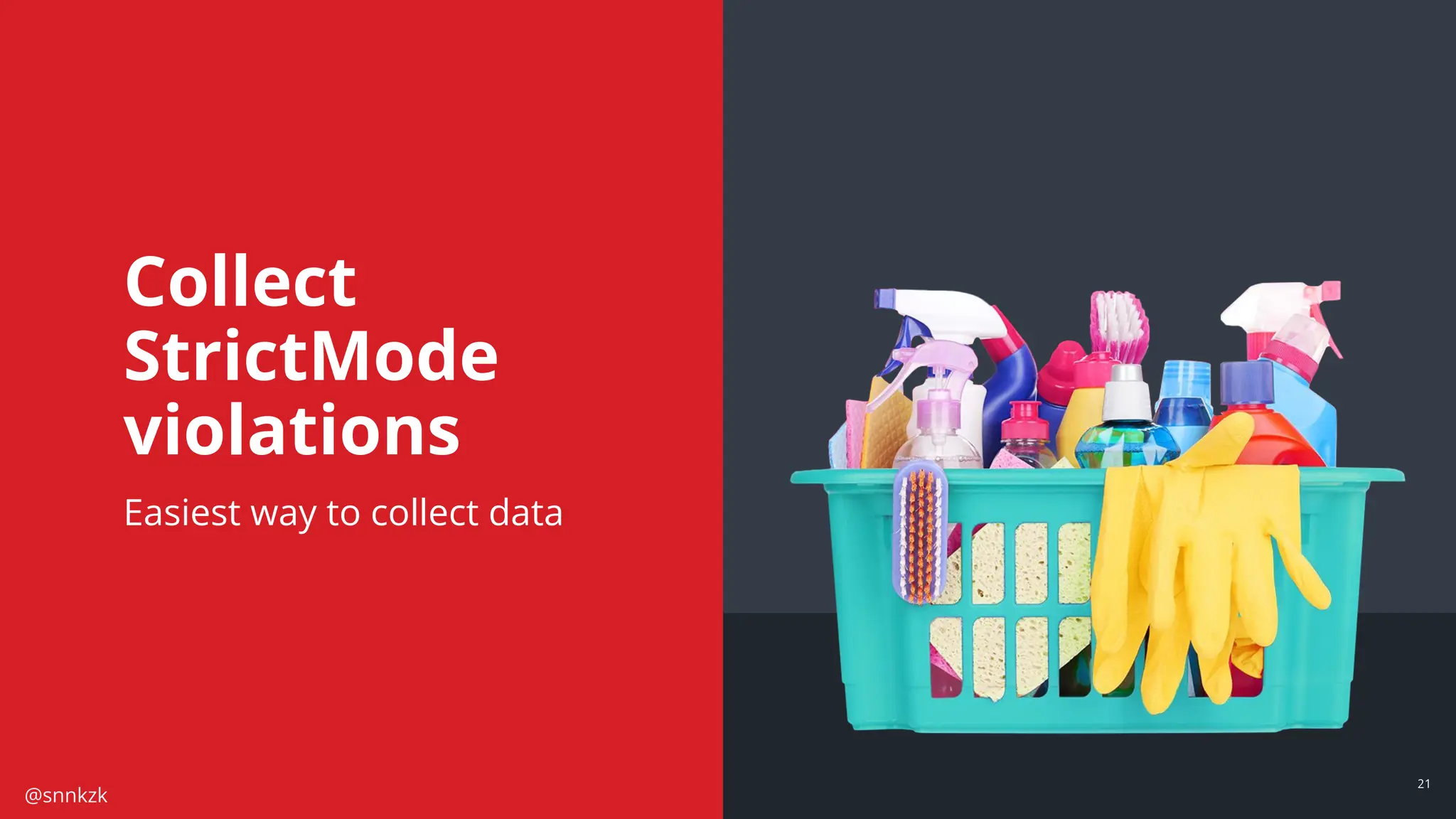 @snnkzk
21
21
Collect
StrictMode
violations
Easiest way to collect data
 