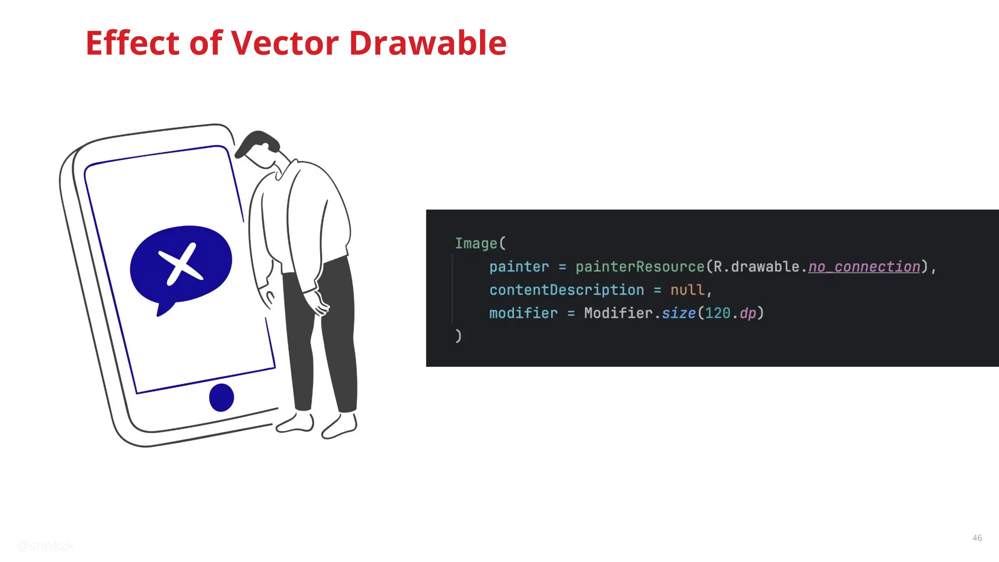 @snnkzk
46
Eﬀect of Vector Drawable
 