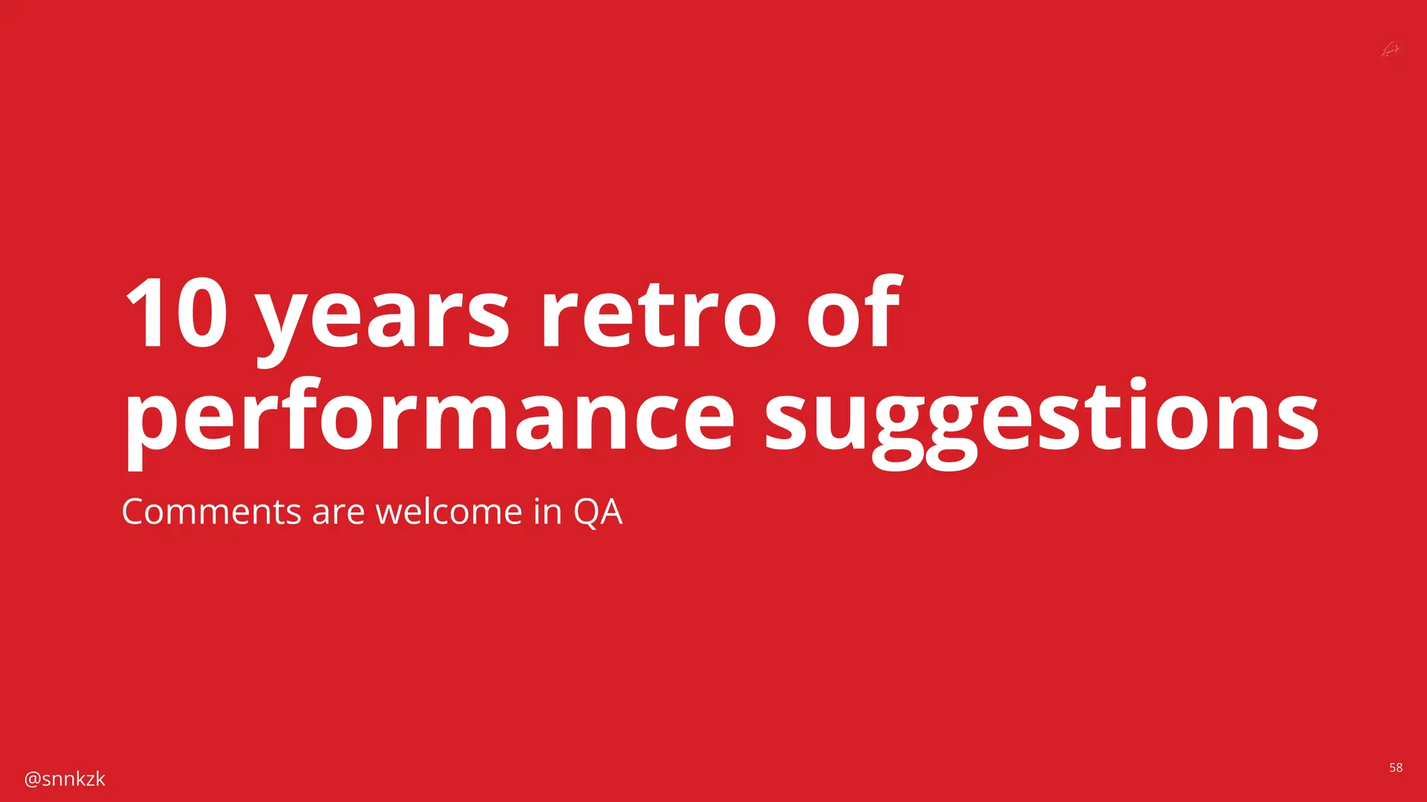 @snnkzk
58
10 years retro of
performance suggestions
Comments are welcome in QA
 