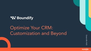 Optimize Your CRM:
Customization and Beyond
Greenville
HUG
 