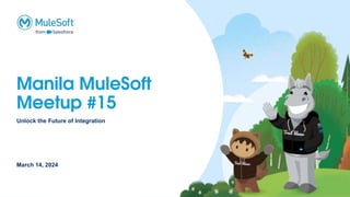 Manila MuleSoft
Meetup #15
March 14, 2024
Unlock the Future of Integration
 