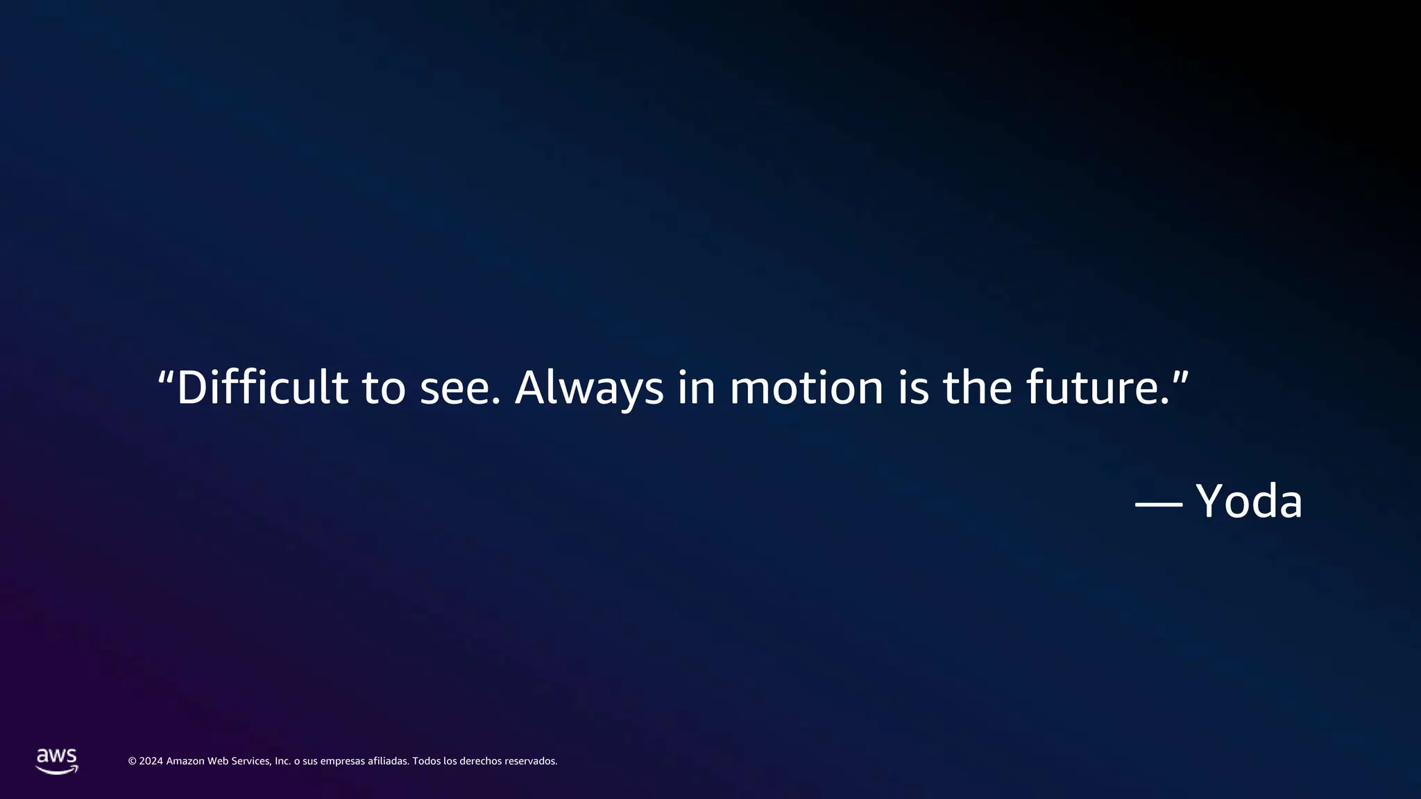 © 2024 Amazon Web Services, Inc. o sus empresas afiliadas. Todos los derechos reservados.
“Difficult to see. Always in motion is the future.”
— Yoda
 