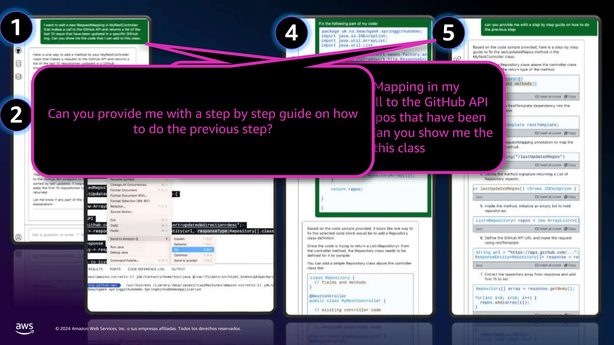 © 2024 Amazon Web Services, Inc. o sus empresas afiliadas. Todos los derechos reservados.
1
2
3
4 5
I want to add a new RequestMapping in my
MyRestController that makes a call to the GitHub API
and returns a list of the last 10 repos that have been
updated in a specific GitHub org. Can you show me the
code so I can add it to this class
Can you provide me with a step by step guide on how
to do the previous step?
 