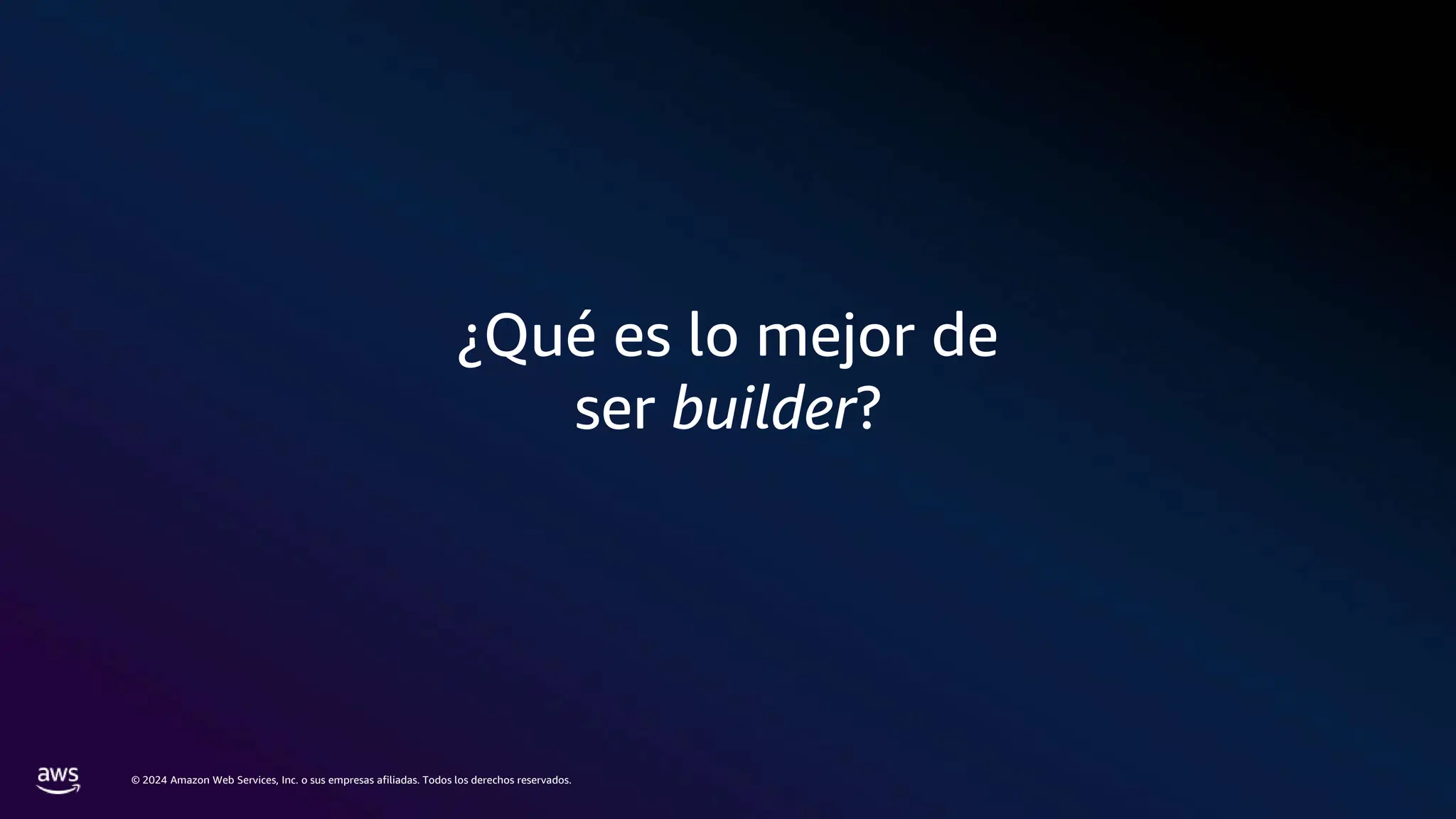 © 2024 Amazon Web Services, Inc. o sus empresas afiliadas. Todos los derechos reservados.
¿Qué es lo mejor de
ser builder?
 
