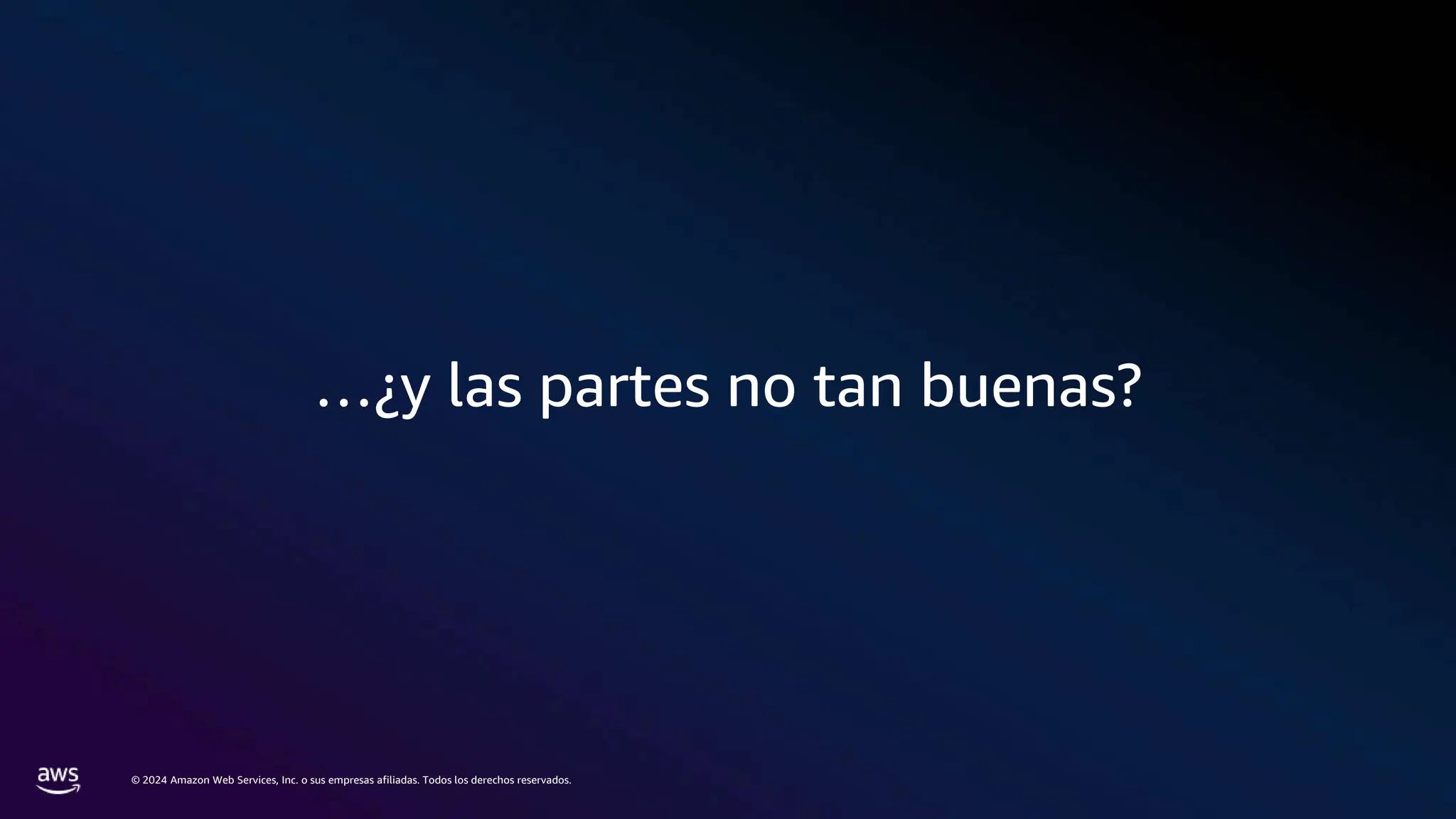 © 2024 Amazon Web Services, Inc. o sus empresas afiliadas. Todos los derechos reservados.
…¿y las partes no tan buenas?
 