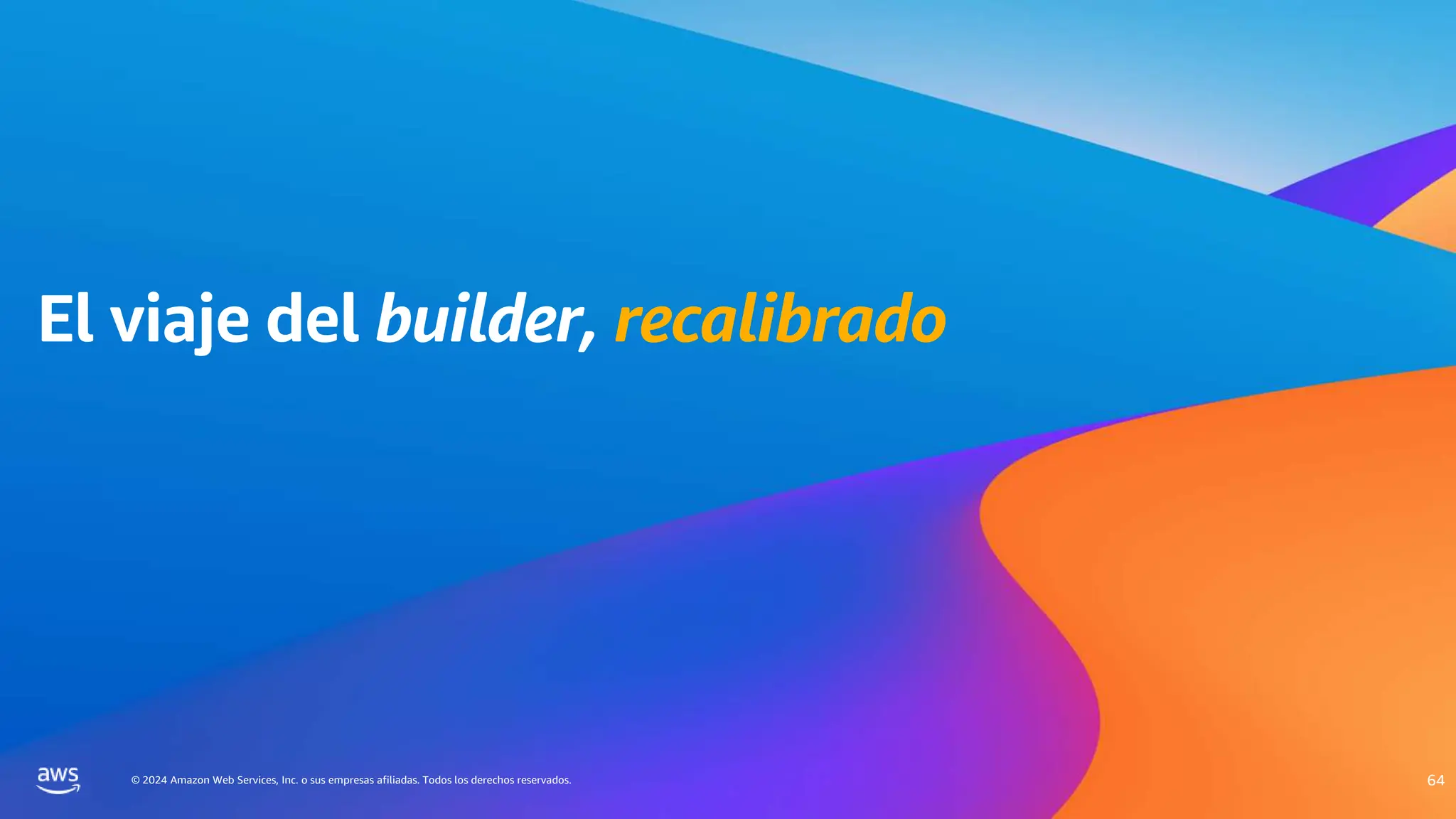 © 2024 Amazon Web Services, Inc. o sus empresas afiliadas. Todos los derechos reservados.
El viaje del builder, recalibrado
64
 