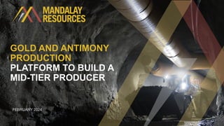 1
GOLD AND ANTIMONY
PRODUCTION
PLATFORM TO BUILD A
MID-TIER PRODUCER
FEBRUARY 2024
 