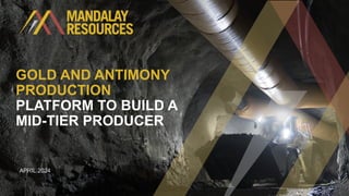 1
GOLD AND ANTIMONY
PRODUCTION
PLATFORM TO BUILD A
MID-TIER PRODUCER
APRIL 2024
 