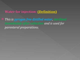  This is pyrogen free distilled water, sterilized
immediately after collection and is used for
parenteral preparations.
 