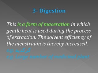 This is a form of maceration in which
gentle heat is used during the process
of extraction. The solvent efficiency of
the menstruum is thereby increased.
e.g. ‫كركدية‬
e.g. Large number of medicinal plant
 