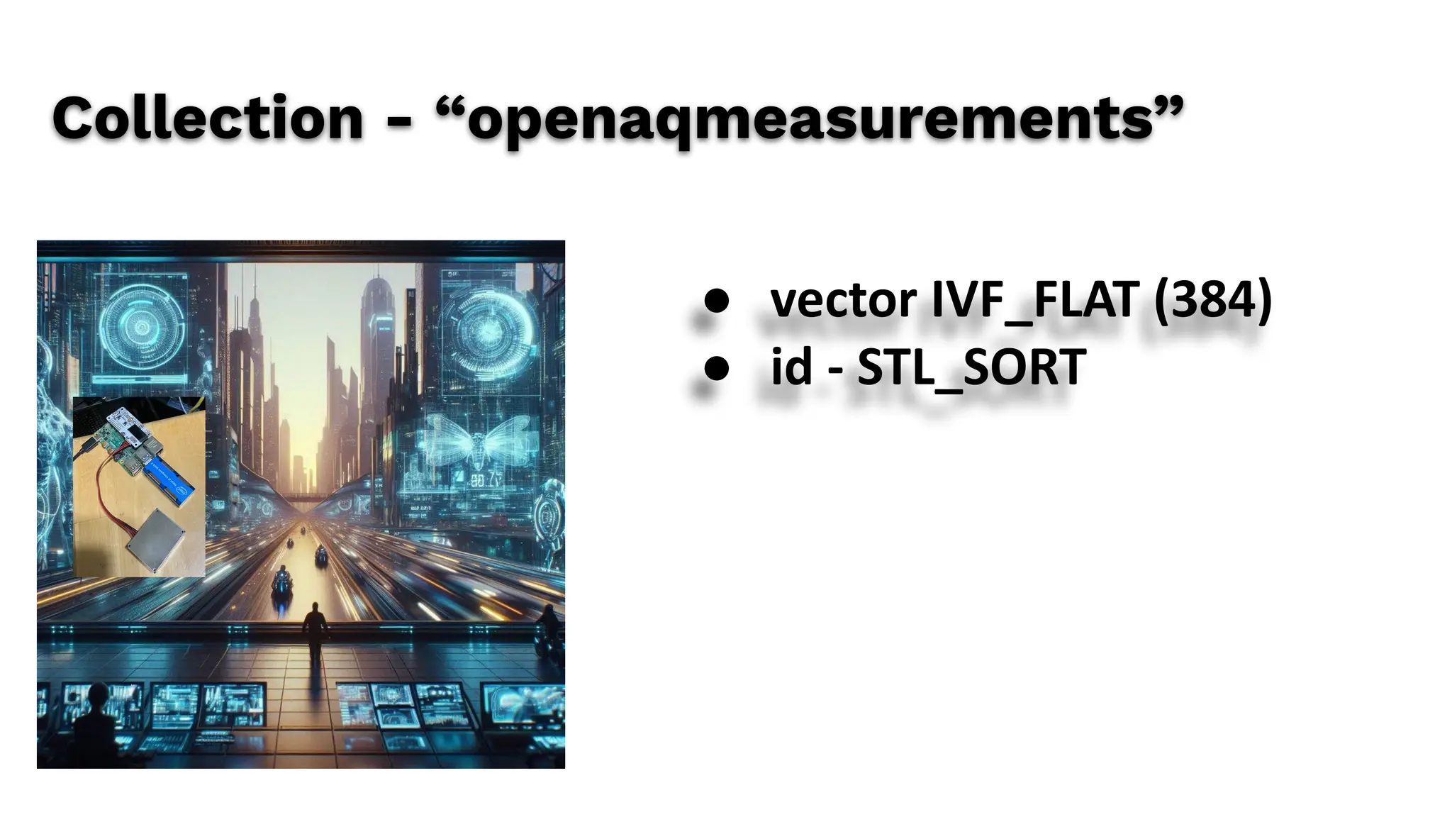 Collection - “openaqmeasurements”
● vector IVF_FLAT (384)
● id - STL_SORT
 