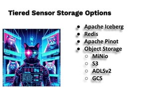 Tiered Sensor Storage Options
● Apache Iceberg
● Redis
● Apache Pinot
● Object Storage
○ MiNio
○ S3
○ ADLSv2
○ GCS
 