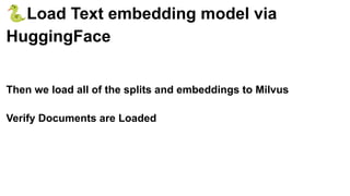 🐍Load Text embedding model via
HuggingFace
Then we load all of the splits and embeddings to Milvus
Verify Documents are Loaded
 