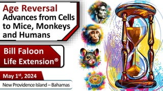 Advances from Cells
to Mice, Monkeys
and Humans
NewProvidenceIsland–Bahamas
May 1st, 2024
Bill Faloon
Life Extension®
 