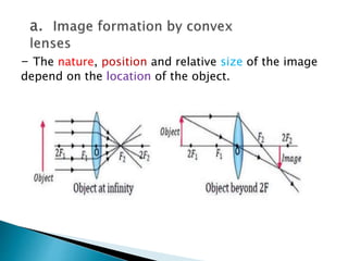- The nature, position and relative size of the image
depend on the location of the object.
 