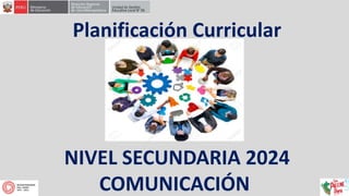 Planificación Curricular
NIVEL SECUNDARIA 2024
COMUNICACIÓN
 