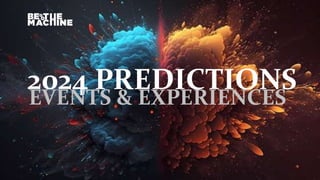 2024 PREDICTIONS
EVENTS & EXPERIENCES
 