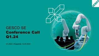 GESCO SE
Conference Call
Q1.24
Q1.2024 | Wuppertal, 10.05.2024
 