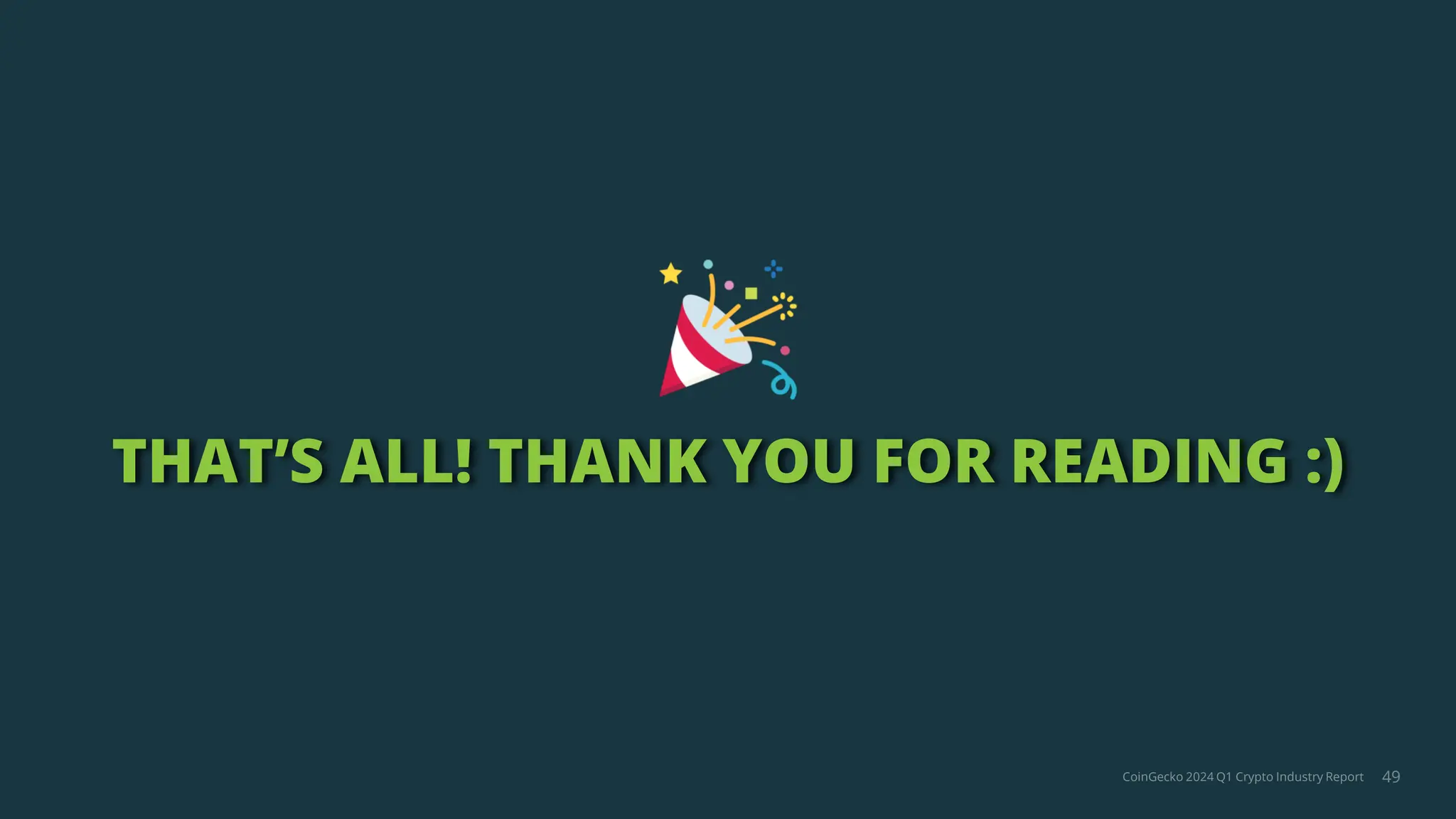 CoinGecko 2024 Q1 Crypto Industry Report
THAT’S ALL! THANK YOU FOR READING :)
49
 