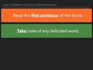 HOW TO APPROACH THE EASY & MEDIUM PASSAGES
Read the
fi
rst sentence of the blurb.
Take note of any italicized word.
 